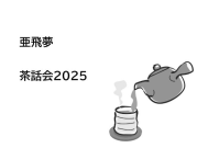 亜飛夢茶話会 2025